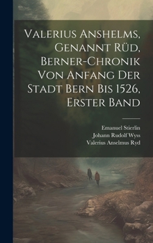 Valerius Anshelms, genannt Rüd, Berner-Chronik von Anfang der Stadt Bern bis 1526, Erster Band (German Edition)