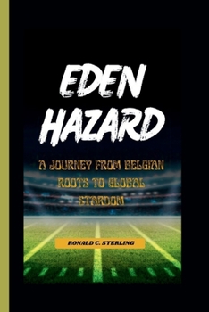 Paperback Eden Hazard: A Journey from Belgian Roots to Global Stardom Book