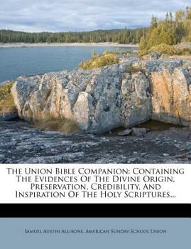 Paperback The Union Bible Companion: Containing the Evidences of the Divine Origin, Preservation, Credibility, and Inspiration of the Holy Scriptures... Book