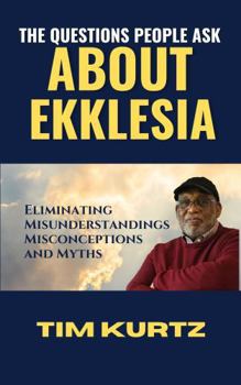 Paperback The Questions People Ask About Ekklesia: Eliminating Misunderstandings, Misconceptions, and Myths Book