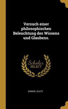 Hardcover Versuch einer philosophischen Beleuchtung des Wissens und Glaubens. [German] Book