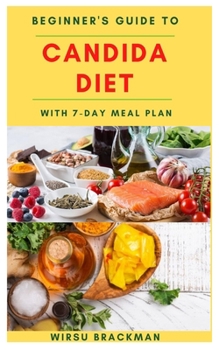 Paperback Beginner's Guide to Candida Diet with 7-Day Meal Plan: Combat Yeast And Candida With Diet, Restore Your Health And Vigor. Book