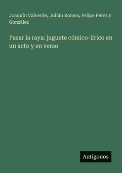 Paperback Pasar la raya: juguete cómico-lírico en un acto y en verso [Spanish] Book