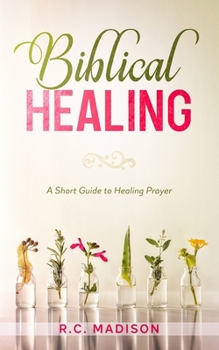 Paperback Biblical Healing: A Short Guide to Healing Prayer Book