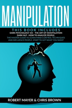 Paperback Manipulation: This Book Includes: Dark Psychology 101, The Art of Manipulation, Dark NLP, How to Analyze People. The Master Guide to Book
