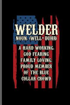 Paperback Welder Noun. (well-Duhr) a hard working, God fearing family loving, Proud member of the Blue collar crowd: Welding Welds Welders notebooks gift (6x9) Book