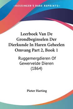 Paperback Leerboek Van De Grondbeginselen Der Dierkunde In Haren Geheelen Omvang Part 2, Book 1: Ruggemergdieren Of Gewervelde Dieren (1864) [Chinese] Book