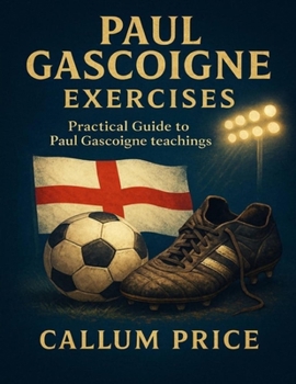 Paul Gascoigne Exercises: Practical Guide to Paul Gascoigne Teachings