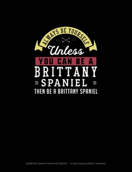 Paperback Always Be Yourself Unless You Can Be A Brittany Spaniel Then Be A Brittany Spaniel: Isometric Graph Paper Notebook - 1/4 Inch Equilateral Triangle Book