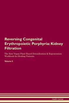 Paperback Reversing Congenital Erythropoietic Porphyria: Kidney Filtration The Raw Vegan Plant-Based Detoxification & Regeneration Workbook for Healing Patients Book