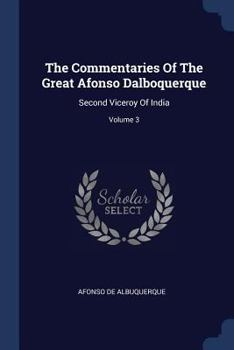 Paperback The Commentaries Of The Great Afonso Dalboquerque: Second Viceroy Of India; Volume 3 Book