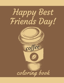 Paperback Happy Best Freinds Day! COLORING BOOK: Coffee Coloring Pages for Adults For Stress Relief and Relaxation Book