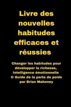 Paperback Livre des nouvelles habitudes efficaces et réussies: Changer les habitudes pour développer la richesse, Intelligence émotionnelle & Guide de la perte [French] Book