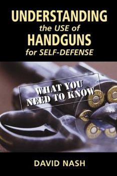 Paperback Understanding the Use of Handguns for Self-Defense: What You Need to Know Book