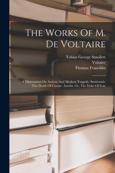 Paperback The Works Of M. De Voltaire: A Dissertation On Antient And Modern Tragedy. Semiramis. The Death Of Caesar. Amelia, Or, The Duke Of Foix Book