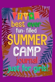 The Best Ever Fun-Filled Summer Camp Journal Just For Girls: Summer Camp Activity Book, Draw and Write Notebook, Girls Diary, Travel & Activity Journal