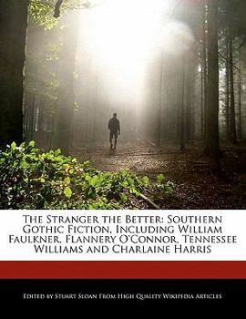 Paperback The Stranger the Better: Southern Gothic Fiction, Including William Faulkner, Flannery O'Connor, Tennessee Williams and Charlaine Harris Book