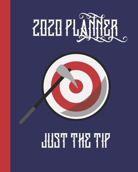 2020 Planner: Just The Tip: Monthly & Weekly Planner Calendar With Dot Grid Pages: Great Gift For Axe Throwers: Adults Who Love Recreational Axe Throwing (Axe Throwing Planner)