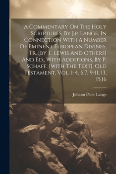 A Commentary On The Holy Scriptures, By J.p. Lange, In Connection With A Number Of Eminent European Divines, Tr. [by T. Lewis And Others] And Ed., ... Old Testament, Vol. 1-4, 6,7, 9-11, 13, 15,16