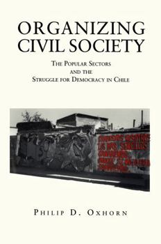 Paperback Organizing Civil Society: The Popular Sectors and the Struggle for Democracy in Chile Book