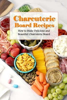 Paperback Charcuterie Board Recipes: How to Make Delicious and Beautiful Charcuterie Board Book