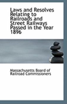 Paperback Laws and Resolves Relating to Railroads and Street Railways Passed in the Year 1896 Book