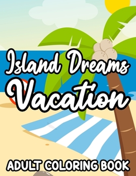 Paperback Island Dreams Vacation Adult Coloring Book: Tropical Scenes And Illustrations For Beginners, Adults, And Seniors To Color, Relaxing Coloring Pages Book