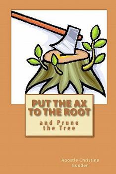 Paperback Put the Ax to the Root: and Prune the Tree Book
