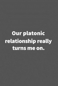 Paperback Our platonic relationship really turns me on.: Funny Blank Lined College Ruled Notebook Journal Size 6" x 9" Book