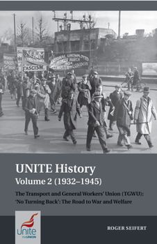 Paperback Unite History Volume 2 (1932-1945): The Transport and General Workers' Union (Tgwu): 'no Turning Back', the Road to War and Welfare Book
