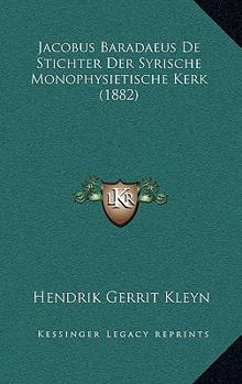 Paperback Jacobus Baradaeus De Stichter Der Syrische Monophysietische Kerk (1882) [Dutch] Book