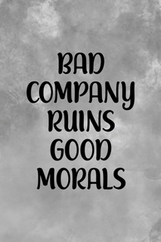 Bad Company Ruins Good Morals: Notebook Journal Composition Blank Lined Diary Notepad 120 Pages Paperback Grey Texture Sinner