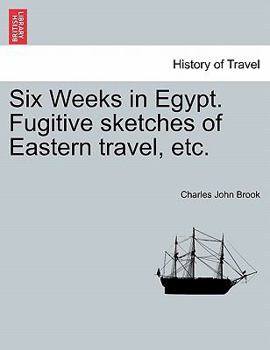 Six Weeks in Egypt. Fugitive sketches of Eastern travel, etc.
