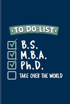 To-Do-List B.S. M.B.A. Ph.D. Take Over The World: Quote About Graduations Undated Planner | Weekly & Monthly No Year Pocket Calendar | Medium 6x9 Softcover | For Phd Degree & Business Administration