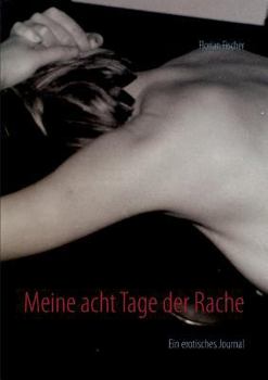 Paperback Meine acht Tage der Rache: Ein erotisches Journal [German] Book