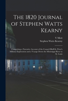 Paperback The 1820 Journal of Stephen Watts Kearny: Comprising a Narrative Account of the Council Bluff-St. Peter's Military Exploration and a Voyage Down the M Book