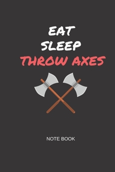 Paperback Eat Sleep Throw Axes Note Book: Gift note book for axe throwing hobbyists Book