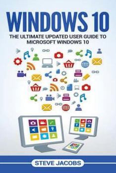 Paperback Windows 10: The Ultimate Updated User Guide to Microsoft Windows 10 (2016 Updated User Guide, Tips and Tricks, User Manual, User G Book