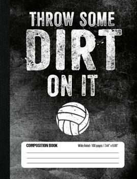 Throw Some Dirt On It Composition Book Wide Ruled (100 pages, 7.44 x 9.69): Lined School Notebook Journal Gift for Volleyball Player and Student