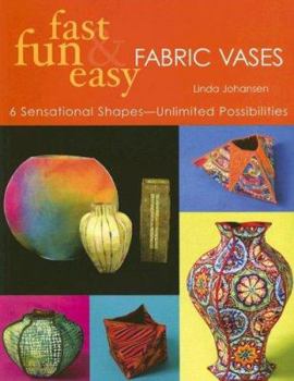 Paperback Fast, Fun & Easy Fabric Vases: 6 Sensational Shapes-Unlimited Possibilities Book