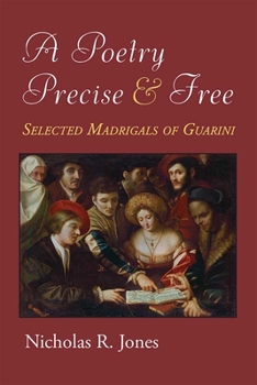 Hardcover A Poetry Precise and Free: Selected Madrigals of Guarini Book