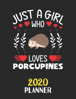 Just A Girl Who Loves Porcupines 2020 Planner: Weekly Monthly 2020 Planner For Girl Women Who Loves Porcupines 8.5x11 67 Pages