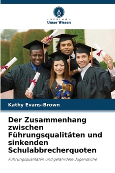 Der Zusammenhang zwischen Führungsqualitäten und sinkenden Schulabbrecherquoten (German Edition)