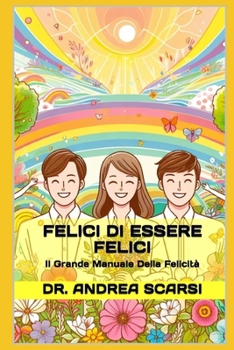 Felici Di Essere Felici : Il Grande Manuale Della Felicit?