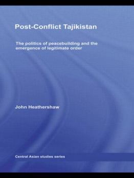 Hardcover Post-Conflict Tajikistan: The Politics of Peacebuilding and the Emergence of Legitimate Order Book
