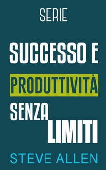 Paperback Serie Successo e produttività senza limiti: Serie di 3 titoli: Come vincere la paura e smettere di rimandare, I 10 segreti dell'arte del successo e Gl [Italian] Book