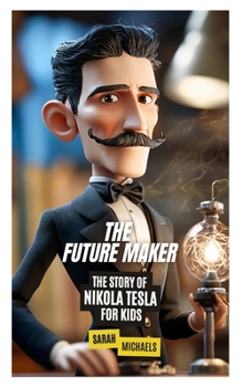 The Future Maker: The Story of Nikola Tesla For Kids