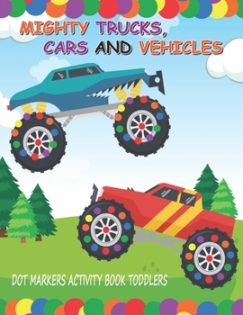 Paperback Dot Markers Activity Book: Mighty Trucks Cars and Vehicles: Do A Dot Little Kids First Coloring Book Giant, Large, Jumbo and Cute USA Art Paint D Book