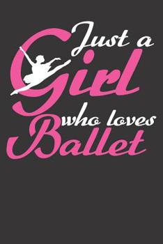 Paperback Notebook: Just A Girl Who Loves Ballet College Ruled 6x9 120 Pages Book