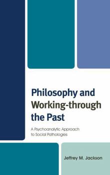 Hardcover Philosophy and Working-through the Past: A Psychoanalytic Approach to Social Pathologies Book